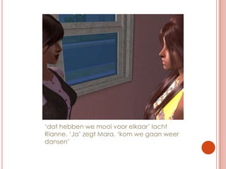 ‘dat hebben we mooi voor elkaar’ lacht Rianne. ‘Ja’ zegt Mara. ‘kom we gaan weer dansen’