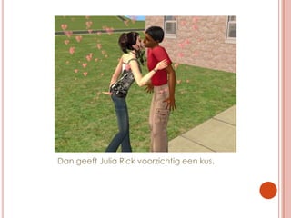 Dan geeft Julia Rick voorzichtig een kus.