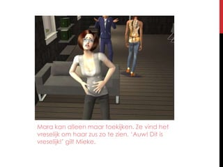 Mara kan alleen maar toekijken. Ze vind het vreselijk om haar zus zo te zien. ‘Auw! Dit is vreselijk!’ gilt Mieke.