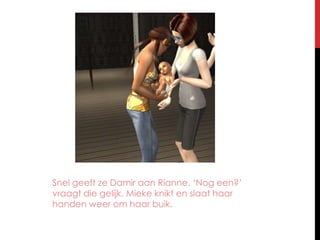 SnelgeeftzeDamiraanRianne. ‘Nogeen?’ vraagt die gelijk. Miekeknikt en slaathaarhandenweeromhaarbuik.