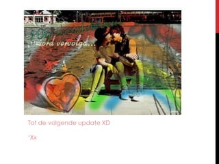 Tot de volgende update XD‘Xx