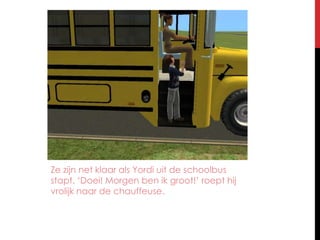 Ze zijn net klaar als Yordi uit de schoolbus stapt. ‘Doei! Morgen ben ik groot!’ roept hij vrolijk naar de chauffeuse.