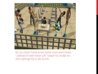 En zo staat Yordi even later voor een taart. ‘Jahoe! In één keer uit!’ roept hij vrolijk en dan springt hij in de lucht.