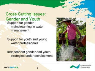 Cross Cutting Issues:
Gender and Youth
5
Support for gender
mainstreaming in water
management
Support for youth and young
...