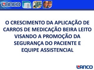 O CRESCIMENTO DA APLICAÇÃO DE
CARROS DE MEDICAÇÃO BEIRA LEITO
VISANDO A PROMOÇÃO DA
SEGURANÇA DO PACIENTE E
EQUIPE ASSISTENCIAL

 
