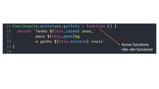 Arrow functions
não vão funcionar
 