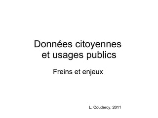Données citoyennes  et usages publics Freins et enjeux  L. Coudercy, 2011 