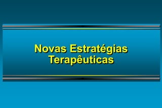 Novas Estratégias Terapêuticas  