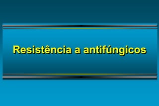 Resistência a antifúngicos  