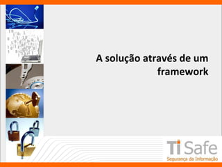 A solução através de um
framework
 