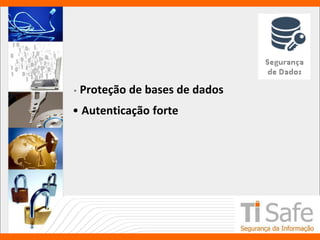 • Proteção de bases de dados
• Autenticação forte
 