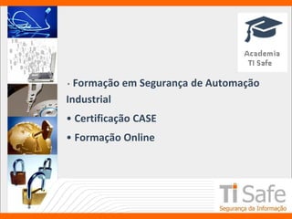 • Formação em Segurança de Automação
Industrial
• Certificação CASE
• Formação Online
 