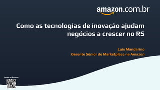 Como as tecnologias de inovação ajudam
negócios a crescer no RS
Luis Mandarino
Gerente Sênior de Marketplace na Amazon
Ven...