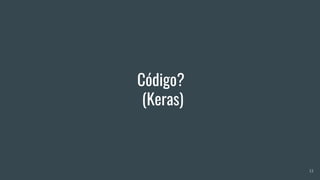 Código?
(Keras)
13
 