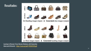 30
Learning to Discover Cross-Domain Relations with Generative
Adversarial Networks - https://arxiv.org/pdf/1703.05192.pdf
Resultados:
 