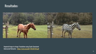 36
Unpaired Image-to-Image Translation using Cycle-Consistent
Adversarial Networks - https://arxiv.org/pdf/1703.05192.pdf
Resultados:
 