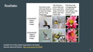 40
StackGAN: Text to Photo-realistic Image Synthesis with Stacked
Generative Adversarial Networks - https://arxiv.org/abs/1612.03242
Resultados:
 