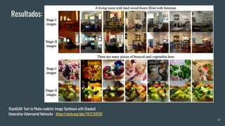 41
StackGAN: Text to Photo-realistic Image Synthesis with Stacked
Generative Adversarial Networks - https://arxiv.org/abs/1612.03242
Resultados:
 