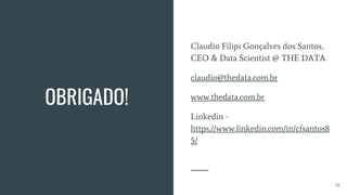 OBRIGADO!
Claudio Filipi Gonçalves dos Santos,
CEO & Data Scientist @ THE DATA
claudio@thedata.com.br
www.thedata.com.br
Linkedin -
https://www.linkedin.com/in/cfsantos8
5/
51
 