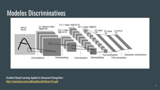 Modelos Discriminativos
6
Gradient-Based Learning Applied to Document Recognition -
http://yann.lecun.com/exdb/publis/pdf/lecun-01a.pdf
 