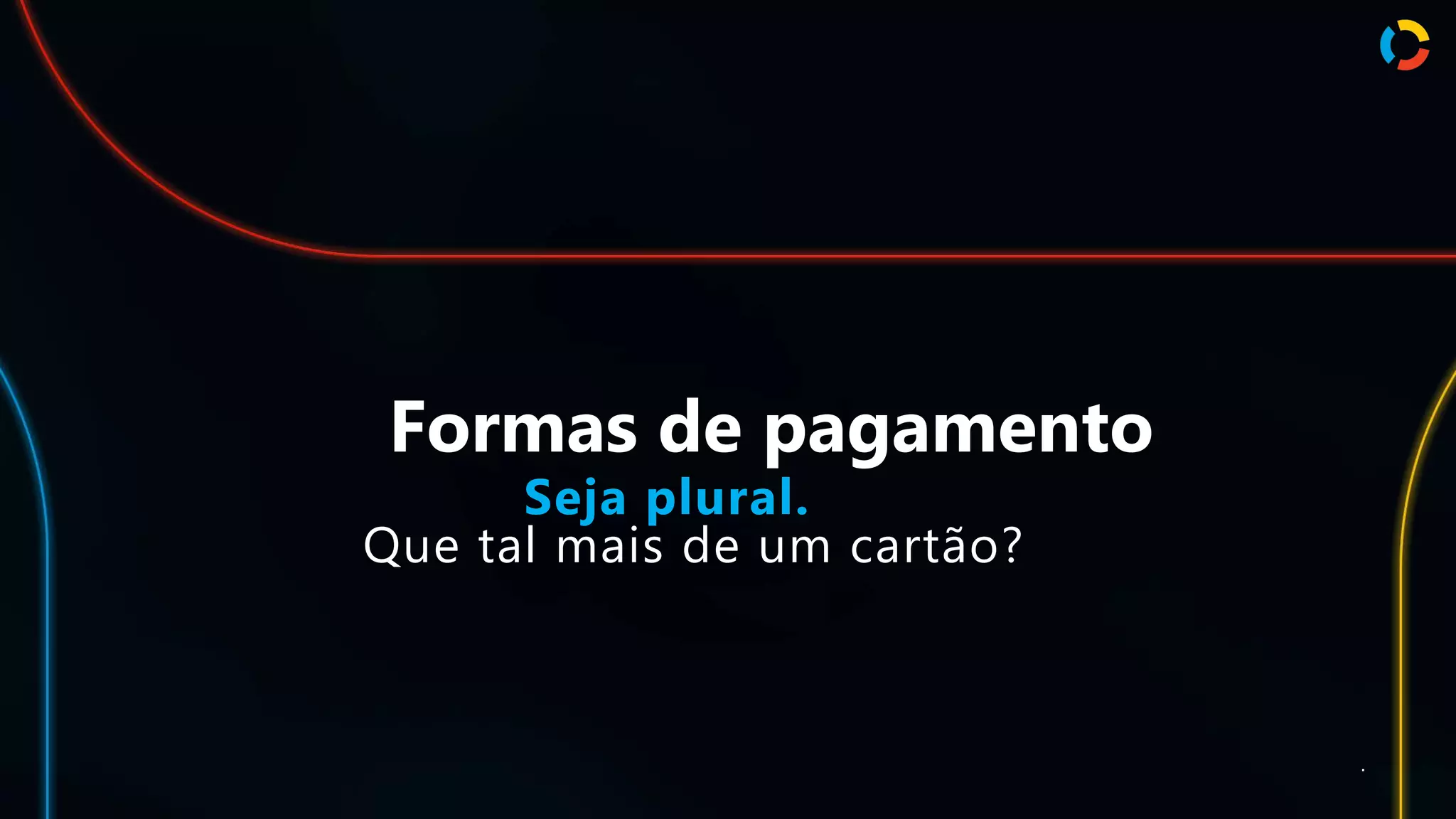 Formas de pagamento
Seja plural.
Que tal mais de um cartão?
.
