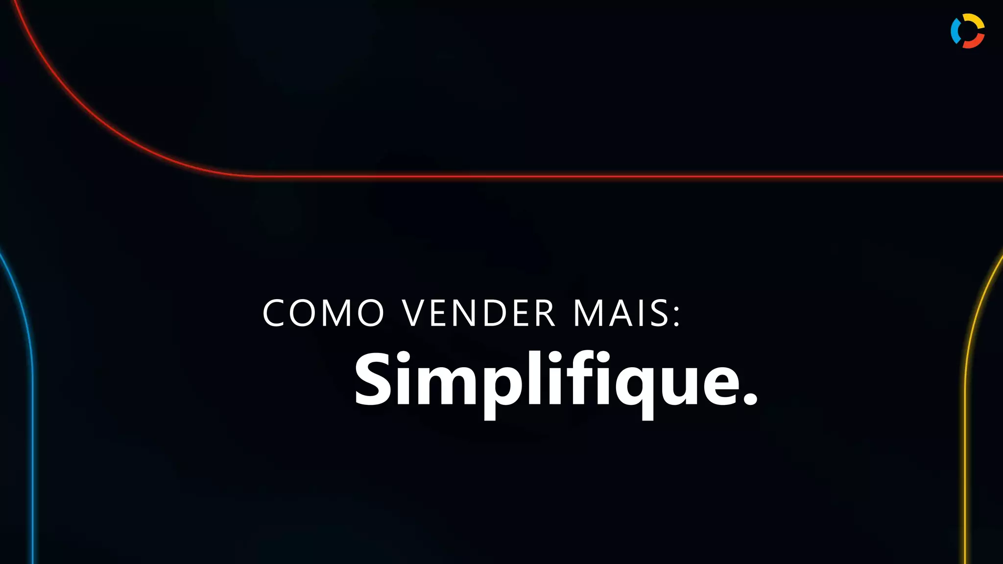 Simplifique.
COMO VENDER MAIS: