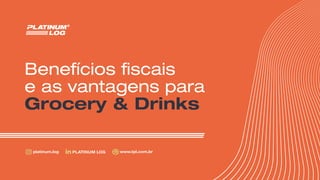 Benefícios fiscais
e as vantagens para
Grocery & Drinks
 
