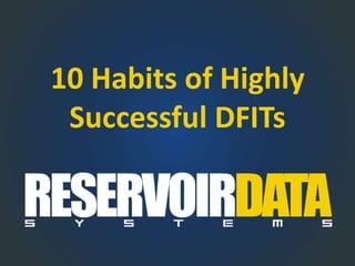 10 Habits of Highly
Successful DFITs
 