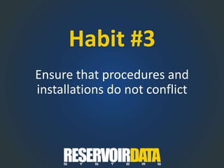 Habit #3
Ensure that procedures and
installations do not conflict
 