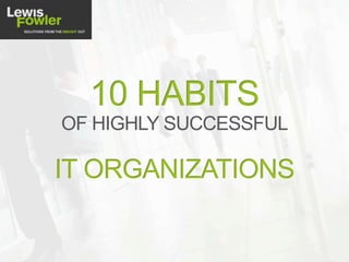 10 HABITS
OF HIGHLY SUCCESSFUL
IT ORGANIZATIONS
 