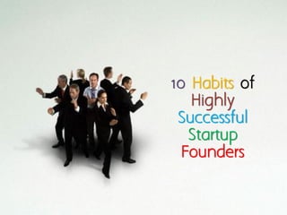 10 Habits of
   Highly
 Successful
   Startup
  Founders
 