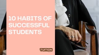10 HABITS OF
SUCCESSFUL
STUDENTS
 