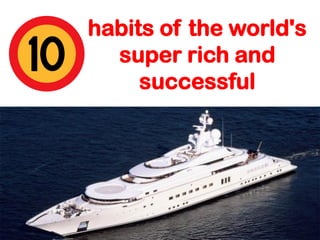 habits of the world's
super rich and
successful

 