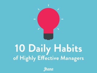 10 Daily Habits
of Highly Effective Managers
 