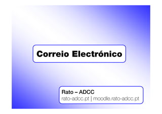 Correio Electrónico



     Rato – ADCC
     rato-adcc.pt | moodle.rato-adcc.pt
 