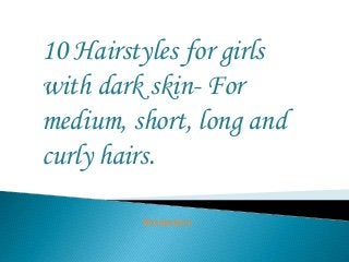 10 Hairstyles for girls
with dark skin- For
medium, short, long and
curly hairs.
Netmarkers
 