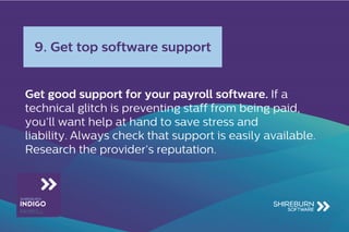 Get good support for your payroll software. If a
technical glitch is preventing staff from being paid,
liability. Always check that support is easily available.
9. Get top software support
 