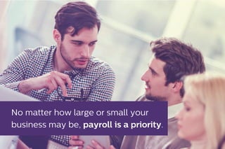 No matter how large or small your
business may be, payroll is a priority.
 