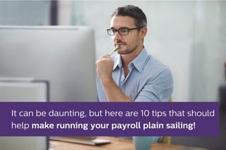 It can be daunting, but here are 10 tips that should
help make running your payroll plain sailing!
 