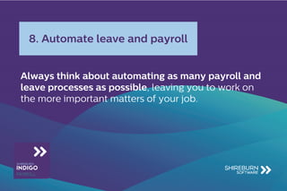 Always think about automating as many payroll and
leave processes as possible, leaving you to work on
the more important m...