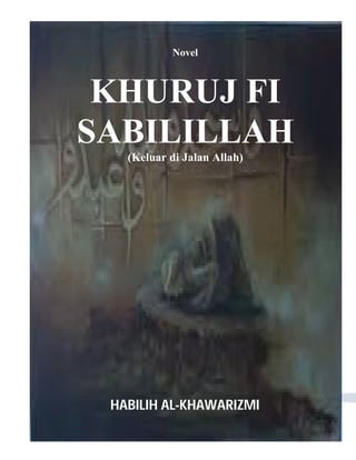 Novel Khuruj fi Sabilillah | Habilih Al-Khawarizmi
1
HABILIH AL-KHAWARIZMI
Novel
KHURUJ FI
SABILILLAH
(Keluar di Jalan Allah)
 