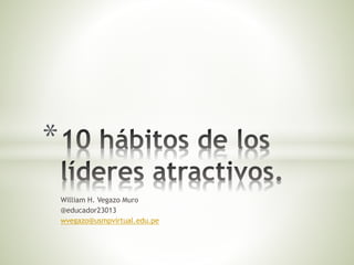 William H. Vegazo Muro
@educador23013
wvegazo@usmpvirtual.edu.pe
*
 