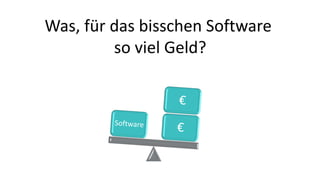 Was, für das bisschen Software
so viel Geld?
 