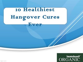 Your company information
10 Healthiest
Hangover Cures
Ever
 