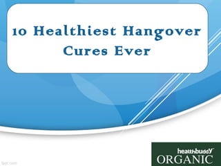 Your company information
10 Healthiest Hangover
Cures Ever
 