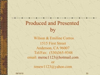 Produced and Presented  by   Wilson & Emiline Corros 1515 First Street Anderson, CA 96007  Tel/Fax:  (530)365-9348 email:  [email_address] or [email_address] 