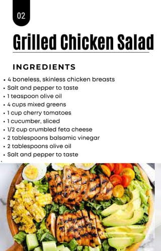 Grilled Chicken Salad
4 boneless, skinless chicken breasts
Salt and pepper to taste
1 teaspoon olive oil
4 cups mixed gree...