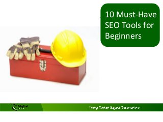  
	
  
10	
  Must-­‐Have	
  
SEO	
  Tools	
  for	
  
Beginners	
  
 