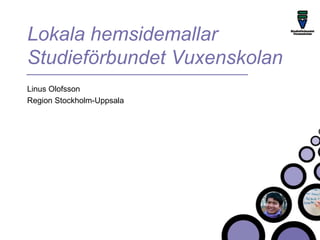 Lokala hemsidemallar
Studieförbundet Vuxenskolan
Linus Olofsson
Region Stockholm-Uppsala
 