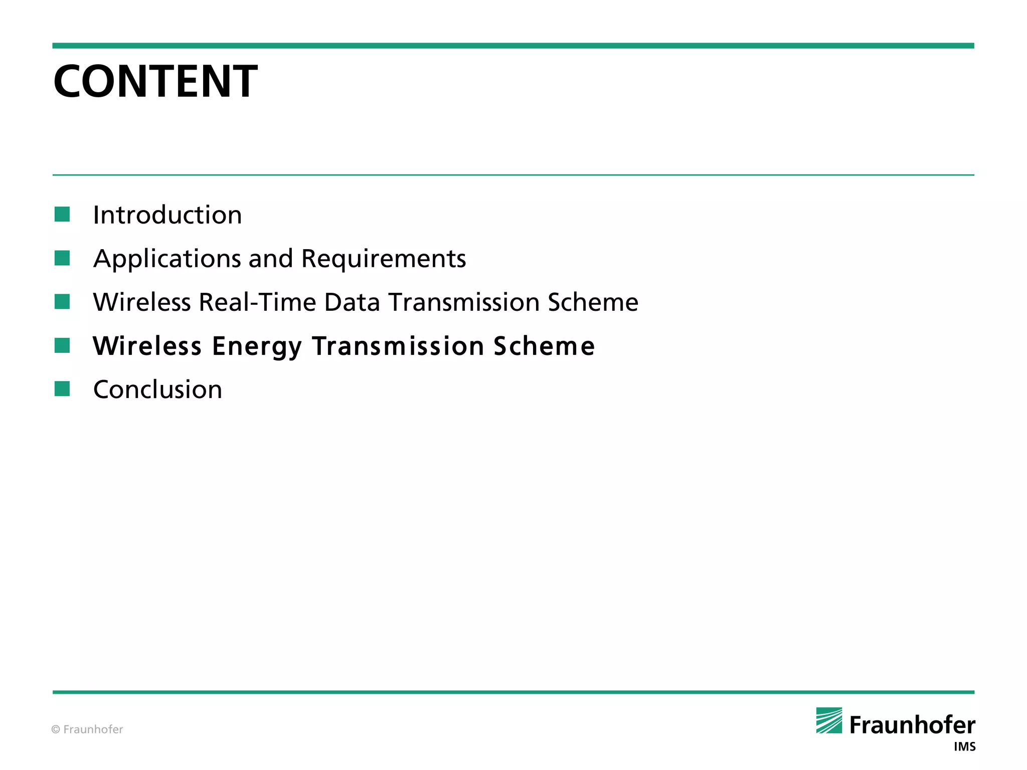 © Fraunhofer
CONTENT
 Introduction
 Applications and Requirements
 Wireless Real-Time Data Transmission Scheme
 Wireless Energy Transmission Scheme
 Conclusion
 